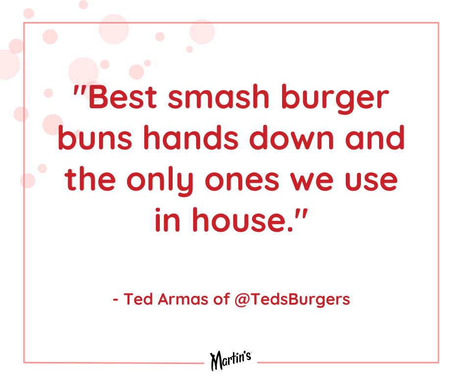 Valentines Quote 6 - @TedsBurgers: "Best smash burger buns hands down and the only ones we use in house."